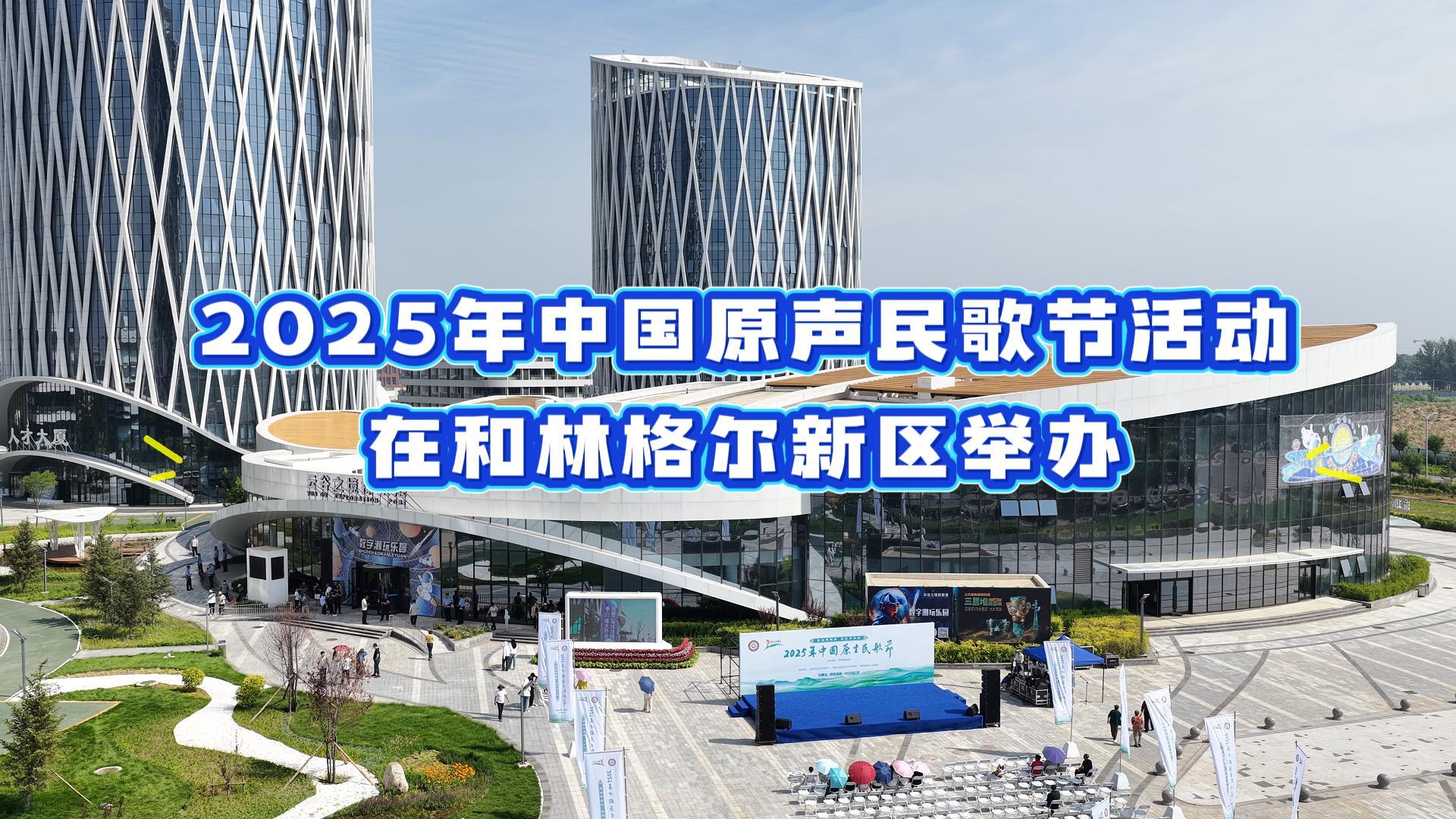 2025年中国原声民歌节活动在和林格尔新区举办